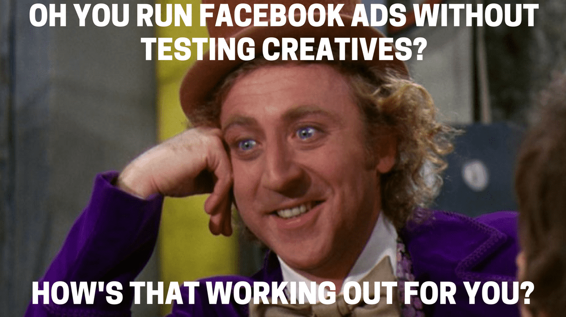 Willy Wonka meme about testing Facebook ad creatives.