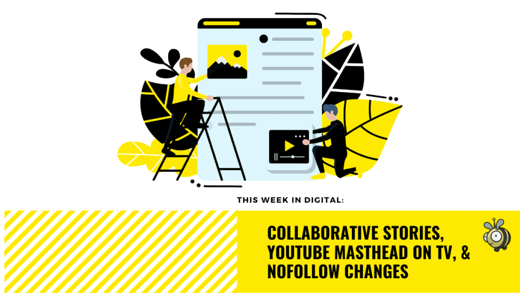 This Week In Digital - Collaborative Stories, Youtube Masthead, No follow changes