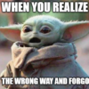 shocked baby yoda with the text #when you realize you went the wrong way and forgot the map."