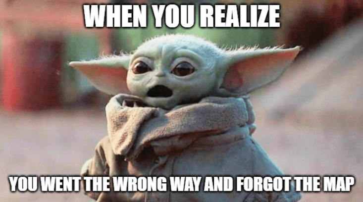 shocked baby yoda with the text #when you realize you went the wrong way and forgot the map."