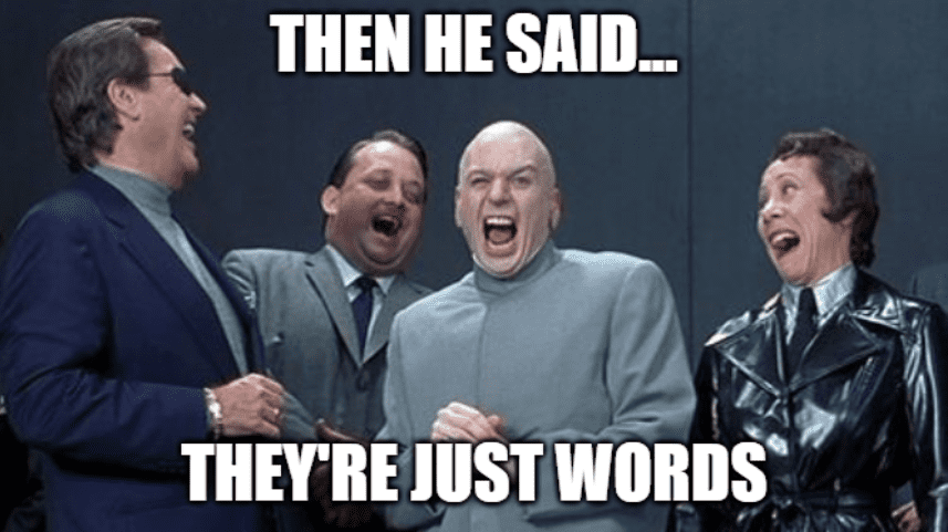 meme of Dr Evil with words "THen he says they're just words