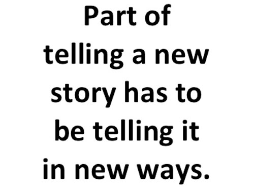 text image stating "part of telling a new story has to be telling it in new ways.